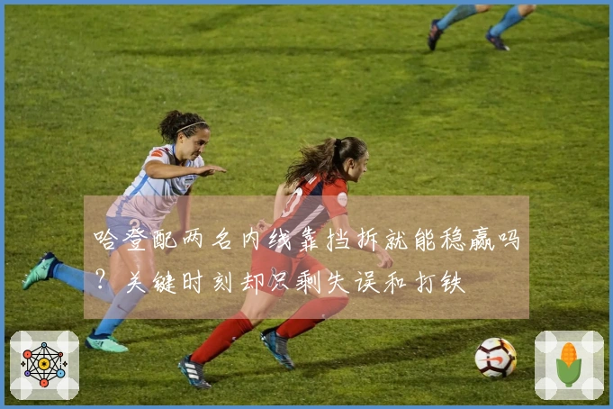 哈登配两名内线靠挡拆就能稳赢吗？关键时刻却只剩失误和打铁